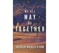 We All May Be Together: 12 Holiday Themed Stories