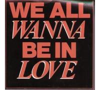 WE ALL WANNA BE IN LOVE 7" (45) UK LEGACY 1985 B/W EVERYTHING I NEED (LGY26) PIC SLEEVE