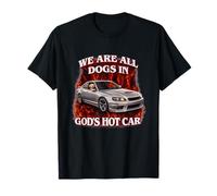 We are All Dogs in Gods Hot Car Funny Unhinged Meme Raunchy T-Shirt