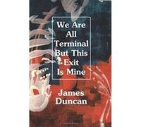 We Are All Terminal But This Exit Is Mine - [Version Originale] James Duncan (Auteur)