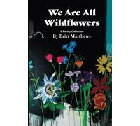 We Are All Wildflowers: A Poetry Collection