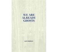 We are Already Ghosts by Kit Dobson Kit Dobson (Auteur)