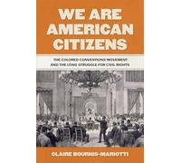 We Are American Citizens: The Colored Conventions Movement and the Long Struggle for Civil Rights