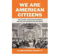 We Are American Citizens The Colored Conventions Movement and the Long Struggle for Civil Rights - Claire Bourhis-Mariotti - University of Georgia Press - ebook (ePub) - Livre