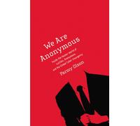 We Are Anonymous: Inside the Hacker World of LulzSec, Anonymous, and the Global Cyber Insurgency