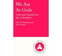 We Are As Gods: A Survival Guide for the Age of Abundance