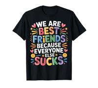 We are Best Friends Because Everyone Else Sucks |- T-Shirt