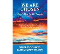 We Are Chosen Gods Plan for His People Interpreting Life Experiences from Gods Perspective - Father Toochukwu Bartholomew Okafor - Tellwell Talent - Livre Father Toochukwu Bartholomew OkaforFather Too