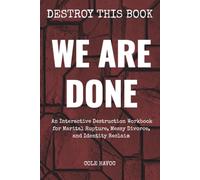 We Are Done: An Interactive Destruction Workbook for Marital Rupture, Messy Divorce, and Identity Reclaim