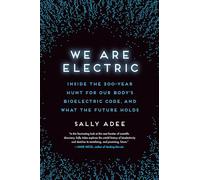 We Are Electric: Inside the 200-Year Hunt for Our Body's Bioelectric Code, and What the Future Holds
