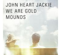 We Are Gold Mounds by John Heart Jackie