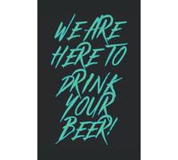 We are here to drink your beer. Wir sind hier um dein Bier zu trinken: Lustiges Notizbuch | linierte Seiten, Notizbuch, Tagebuch.