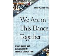 We Are In This Dance Together: Gender, Power, And Globalization At A Mexican Garment Firm