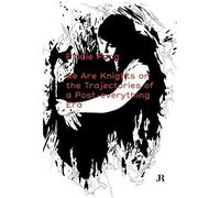 We Are Knights On The Trajectories Of A Post-Everything Era