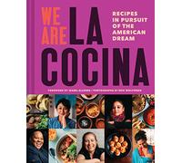 We Are La Cocina: Recipes in Pursuit of the American Dream (Global Cooking, International Cookbook, Immigrant Cookbook)