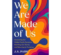 We Are Made of Us Uncovering Our Hidden Family Dynamics, Rewriting Our Stories, and Returning to Ourselves - J. S. Park - Tarcher - ebook (ePub) - Livre