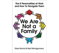 We Are Not a Family The 8 Personalities at Work and How to Navigate Them - Nell Montgomery - Macmillan Business - ebook (ePub) - Livre