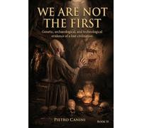 WE ARE NOT THE FIRST: Genetic, archaeological, and technological evidence of a lost civilization