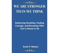 WE ARE STRONGER THAN WE THINK: Embracing Hardship, Finding Courage, and Becoming Who You’re Meant to Be