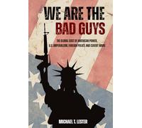 We Are The Bad Guys: How the U.S. Wages War, Controls Economies, and Calls it Freedom