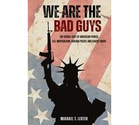 We Are The Bad Guys: How the U.S. Wages War, Controls Economies, and Calls it Freedom