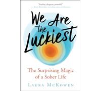 We Are the Luckiest: The Surprising Magic of a Sober Life