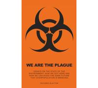 WE ARE THE PLAGUE: ESSAYS ON THE STATE OF THE ENVIRONMENT - HOW WE GOT HERE AND HOW WE CAN AVOID THE DARK FUTURE THAT OVERPOPULATION IS BRINGING