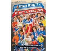 We Are the World (Cup): A Personal History of the World's Greatest Sporting Event