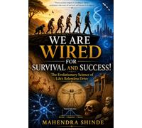 We Are Wired for Survival and Success!: The Evolutionary Science of Life's Relentless Drive