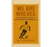 We Are Wolves - The Unofficial History of Wolverhampton Wanderers FC