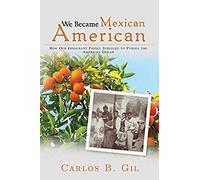 We Became Mexican American: How Our Immigrant Family Survived To Pursue The American Dream