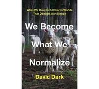 We Become What We Normalize by David Dark Hardcover Book David Dark (Auteur)