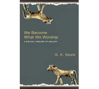 We Become What We Worship: A Biblical Theology of Idolatry