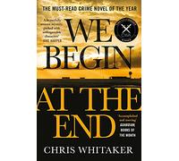 We Begin at the End: The multi-award-winning thriller from the bestselling author of ALL THE COLOURS OF THE DARK