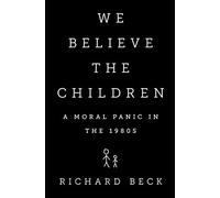 We Believe the Children: A Moral Panic in the 1980s by Richard Beck (2015-08-04)