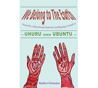 We Belong to the Earth: Towards a Decolonial Feminist Pedagogy Rooted in Uhuru and Ubuntu