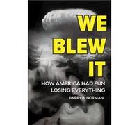 We Blew It How America Had Fun Losing Everything - Barry R. Norman - Amazon Digital Services LLC KDP - Livre en Anglais Barry R. NormanBarry R. Norman (Auteur)
