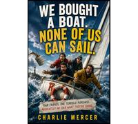 WE BOUGHT A BOAT. NONE OF US CAN SAIL.: Four Friends. One Terrible Purchase. Absolutely No Idea What They're Doing.