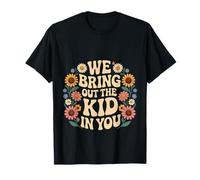 We Bring Out The Kid in You - T-Shirt