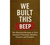 We Built This [BEEP]: The Historical Receipts of Black American Visionaries, Builders, Farmers, and Founders