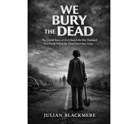 We Bury the Dead: The Untold Story of Ava’s Search for Her Husband in a World Where the Dead Don’t Stay Gone