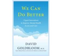 We Can Do Better Urgent Innovations to Improve Mental Health Access and Care by David Goldbloom David Goldbloom (Auteur)