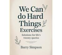 We Can Do Hard Things Exercises: Solutions for Life’s Twenty Queries.