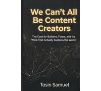 We can't all be content creators: The Case for Builders, Fixers, and the Work That Actually Sustains the World