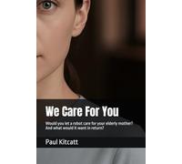We Care For You: Would you let a robot care for your elderly mother? And what would it want in return?
