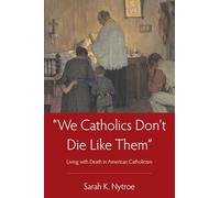 We Catholics Don't Die Like Them: Living with Death in American Catholicism