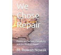 We Chose Repair: Poems on Fracture, Complicity, and the Work of Repair