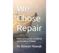 We Chose Repair: Poems on Fracture, Complicity, and the Work of Repair
