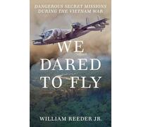 We Dared to Fly: Dangerous Secret Missions During the Vietnam War
