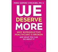 We Deserve More: Why Reproductive Healthcare is Broken--And What You Can Do About It